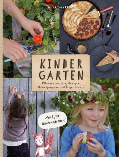 KinderGarten - Pflanzenporträts, Rezepte, Bastelobjekte und Experimente - auch für Balkongärtner